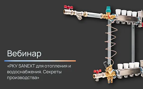 Вебинар «РКУ SANEXT для отопления и водоснабжения. Секреты производства».